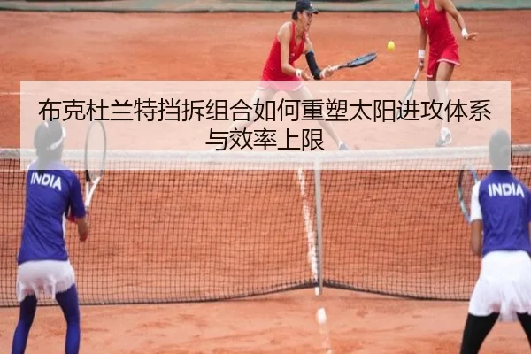 布克杜兰特挡拆组合如何重塑太阳进攻体系与效率上限